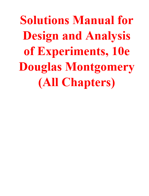 Solutions Manual For Design and Analysis of Experiments 10th Edition By Douglas Montgomery (All Chap